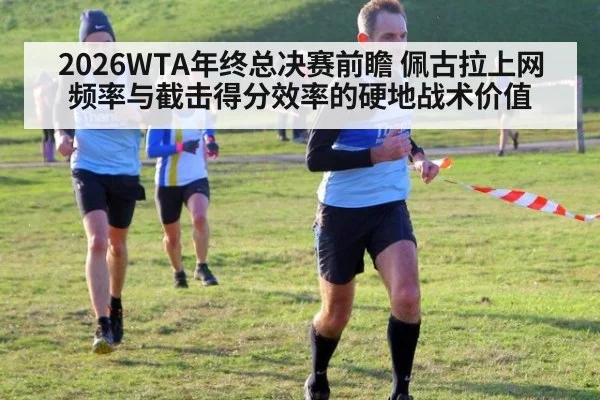 2026WTA年终总决赛前瞻 佩古拉上网频率与截击得分效率的硬地战术价值